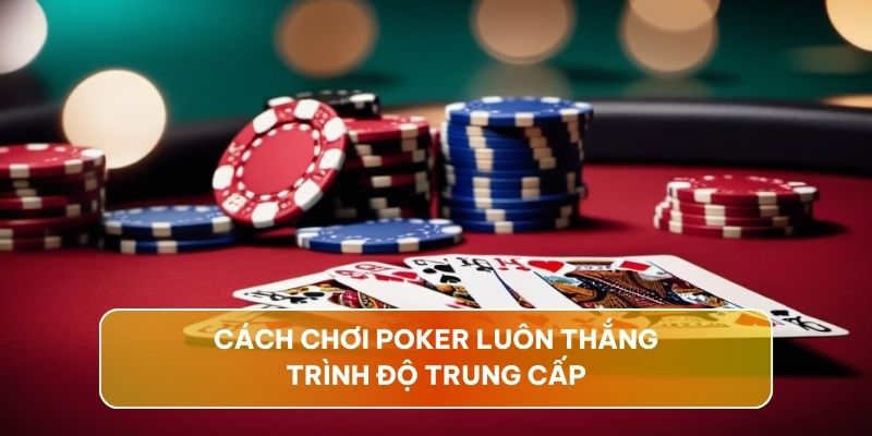 cach-choi-poker-luon-thang-trung-cap